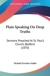 Plain Speaking On Deep Truths: Sermons Preached At St. Paul's Church, Bedford (1870)