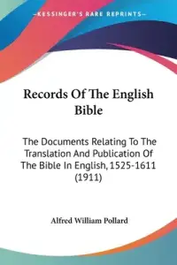 Records Of The English Bible: The Documents Relating To The Translation And Publication Of The Bible In English, 1525-1611 (1911)