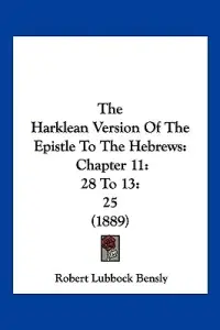 The Harklean Version Of The Epistle To The Hebrews: Chapter 11:28 To 13:25 (1889)