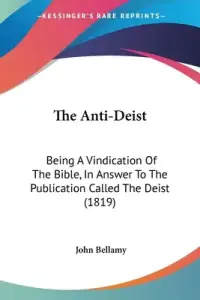 The Anti-Deist: Being A Vindication Of The Bible, In Answer To The Publication Called The Deist (1819)