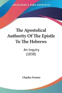 The Apostolical Authority Of The Epistle To The Hebrews: An Inquiry (1838)