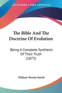 The Bible And The Doctrine Of Evolution: Being A Complete Synthesis Of Their Truth (1873)