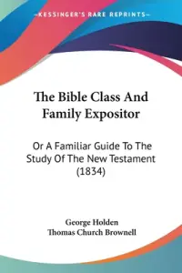 The Bible Class And Family Expositor: Or A Familiar Guide To The Study Of The New Testament (1834)