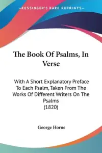 The Book Of Psalms, In Verse: With A Short Explanatory Preface To Each Psalm, Taken From The Works Of Different Writers On The Psalms (1820)