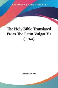The Holy Bible Translated From The Latin Vulgat V3 (1764)