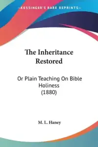 The Inheritance Restored: Or Plain Teaching On Bible Holiness (1880)