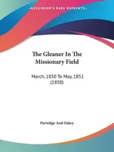 The Gleaner In The Missionary Field: March, 1850 To May, 1851 (1850)