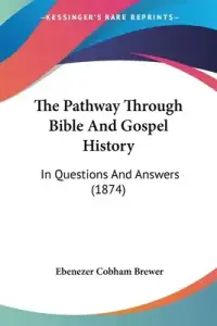The Pathway Through Bible And Gospel History: In Questions And Answers (1874)