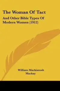 The Woman Of Tact: And Other Bible Types Of Modern Women (1912)