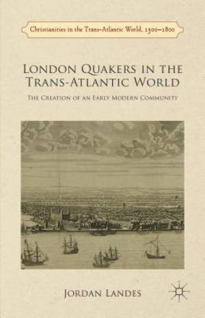 London Quakers in the Trans-Atlantic World