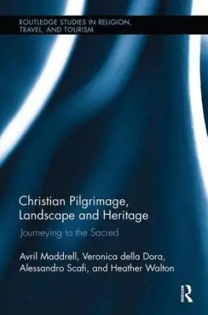 Christian Pilgrimage, Landscape and Heritage: Journeying to the Sacred