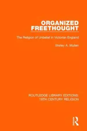 Organized Freethought: The Religion of Unbelief in Victorian England