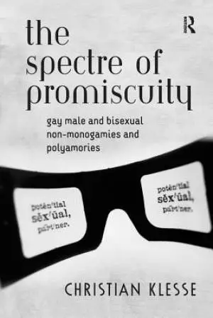The Spectre of Promiscuity: Gay Male and Bisexual Non-Monogamies and Polyamories