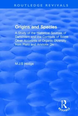 Origins and Species: A Study of the Historical Sources of Darwinism and the Contexts of Some Other Accounts of Organic Diversity from Plato