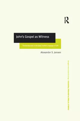 John's Gospel as Witness: The Development of the Early Christian Language of Faith