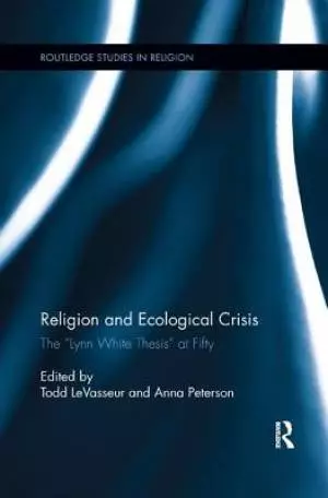 Religion and Ecological Crisis: The "lynn White Thesis" at Fifty
