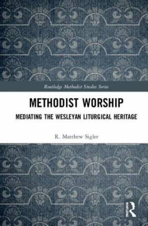 Methodist Worship: Mediating the Wesleyan Liturgical Heritage