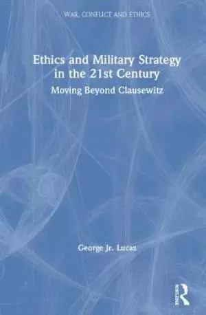 Ethics and Military Strategy in the 21st Century: Beyond Clausewitz