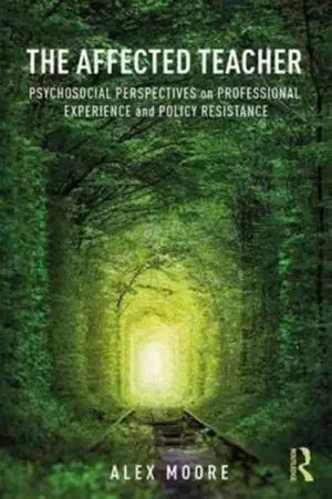 The Affected Teacher: Psychosocial Perspectives on Professional Experience and Policy Resistance