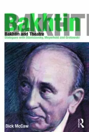 Bakhtin and Theatre: Dialogues with Stanislavski, Meyerhold and Grotowski
