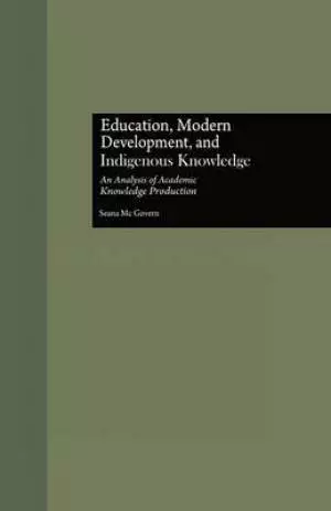 Education, Modern Development, and Indigenous Knowledge: An Analysis of Academic Knowledge Production