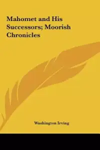 Mahomet and His Successors; Moorish Chronicles