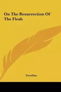 On The Resurrection Of The Flesh