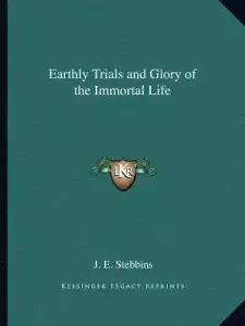 Earthly Trials and Glory of the Immortal Life