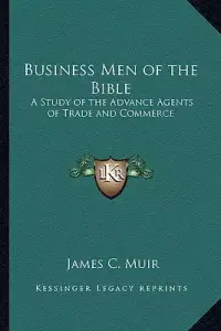 Business Men of the Bible: A Study of the Advance Agents of Trade and Commerce