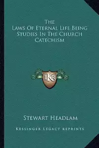 The Laws Of Eternal Life Being Studies In The Church Catechism