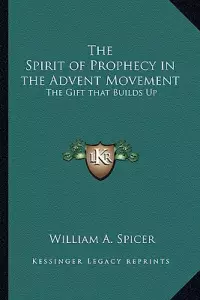 The Spirit of Prophecy in the Advent Movement: The Gift that Builds Up