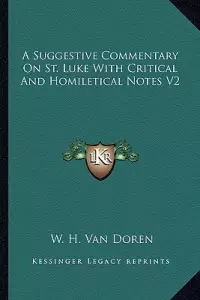 A Suggestive Commentary On St. Luke With Critical And Homiletical Notes V2