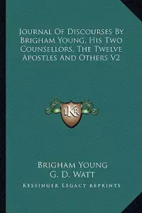 Journal of Discourses by Brigham Young, His Two Counsellors, the Twelve Apostles and Others V2