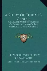 A Study Of Tindale's Genesis: Compared With The Genesis Of Coverdale And Of The Authorized Version (1911)