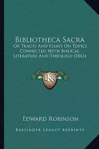 Bibliotheca Sacra: Or Tracts And Essays On Topics Connected With Biblical Literature And Theology (1843)