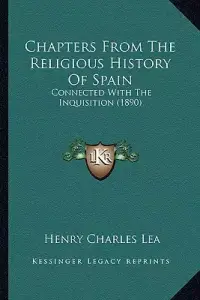 Chapters From The Religious History Of Spain: Connected With The Inquisition (1890)