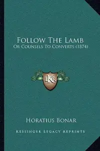 Follow The Lamb: Or Counsels To Converts (1874)