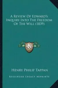 A Review Of Edward's Inquiry Into The Freedom Of The Will (1839)