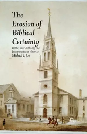 The Erosion of Biblical Certainty: Battles Over Authority and Interpretation in America