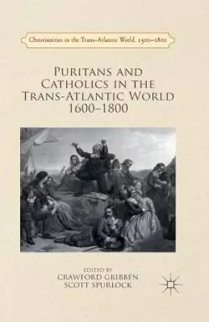 Puritans And Catholics In The Trans-atlantic World 1600-1800