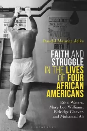 Faith and Struggle in the Lives of Four African Americans: Ethel Waters, Mary Lou Williams, Eldridge Cleaver, and Muhamad Ali