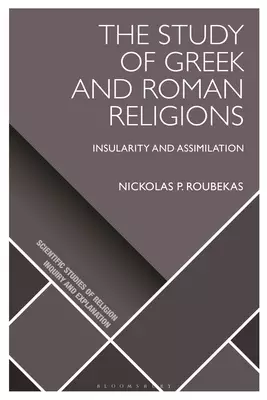The Study of Greek and Roman Religions: Insularity and Assimilation