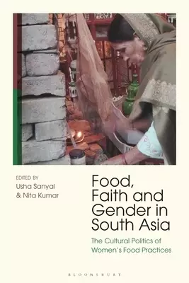 Food, Faith and Gender in South Asia: The Cultural Politics of Women's Food Practices