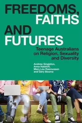 Freedoms, Faiths and Futures: Teenage Australians on Religion, Sexuality and Diversity