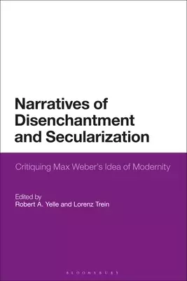 Narratives of Disenchantment and Secularization: Critiquing Max Weber's Idea of Modernity