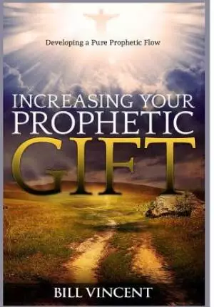 Increasing Your Prophetic Gift: Developing a Pure Prophetic Flow