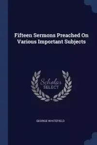Fifteen Sermons Preached on Various Important Subjects