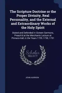 The Scripture Doctrine or the Proper Divinity, Real Personality, and the External and Extraordinary Works of the Holy Spirit: Stated and Defended in S