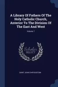 A Library of Fathers of the Holy Catholic Church, Anterior to the Division of the East and West; Volume 7