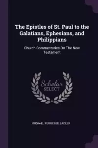 The Epistles of St. Paul to the Galatians, Ephesians, and Philippians: Church Commentaries On The New Testament